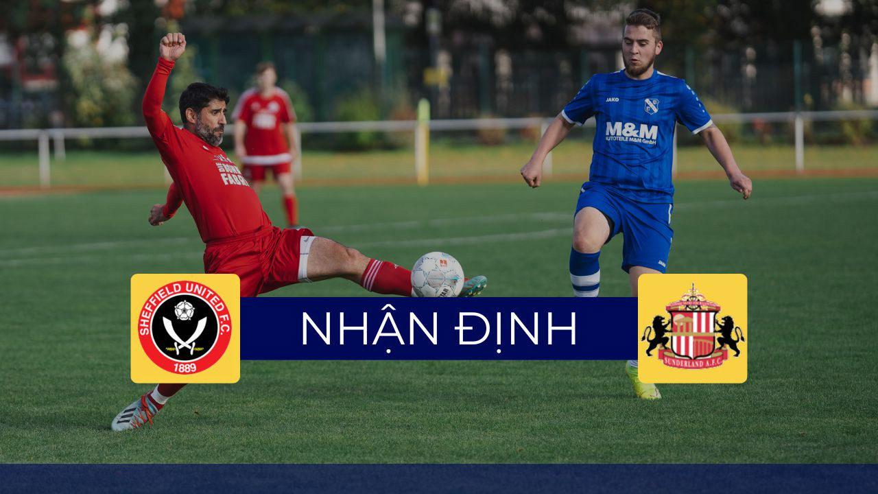 Nhận định Sheffield United VS Sunderland | 03:00 2024/11/30 Hạng Nhất Anh