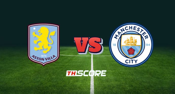 พรีวิวฟุตบอล พรีเมียร์ลีก อังกฤษ: แอสตัน วิลล่า vs แมนเชสเตอร์ ซิตี้