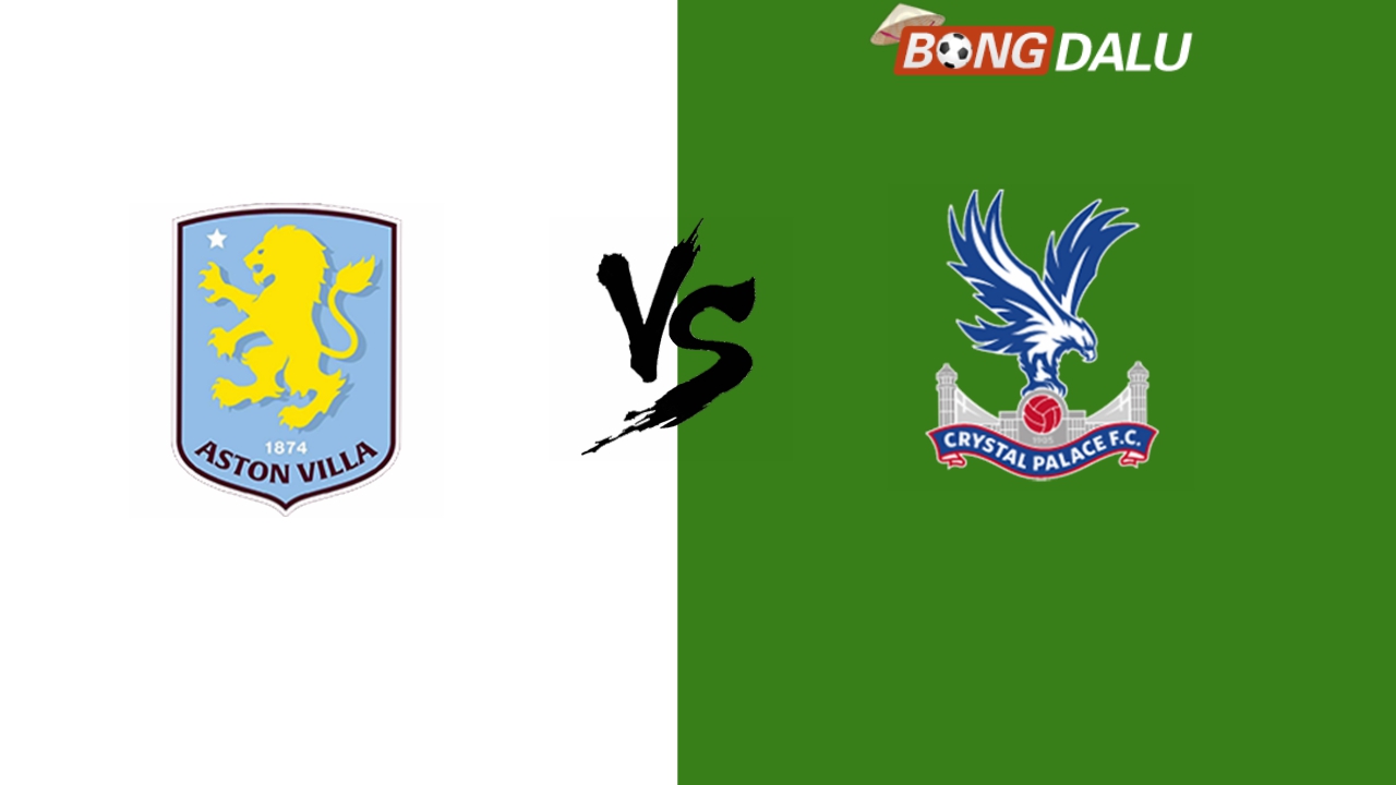 Nhận định Aston Villa VS Crystal Palace 02:45 2024/10/31 Cúp Liên Đoàn Anh