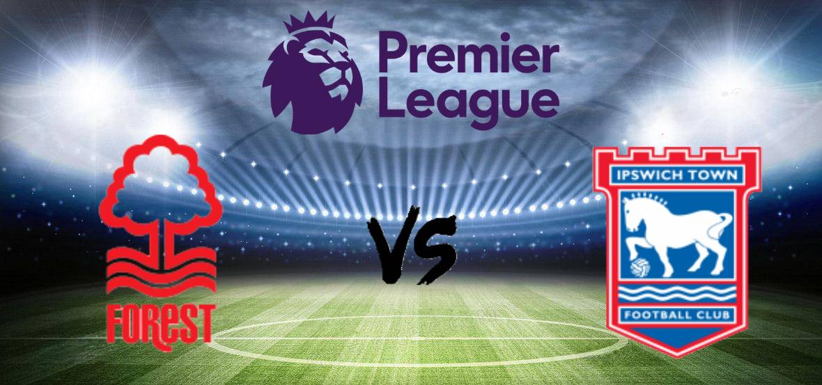 Nhận định Nottingham Forest VS Ipswich | 22:00 2024/11/30 Ngoại Hạng Anh