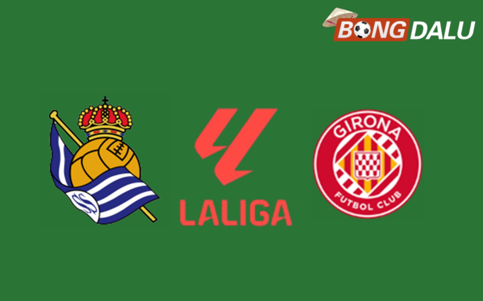 Nhận định Real Sociedad VS Girona 00:00 19/05/2025 VĐQG Tây Ban Nha
