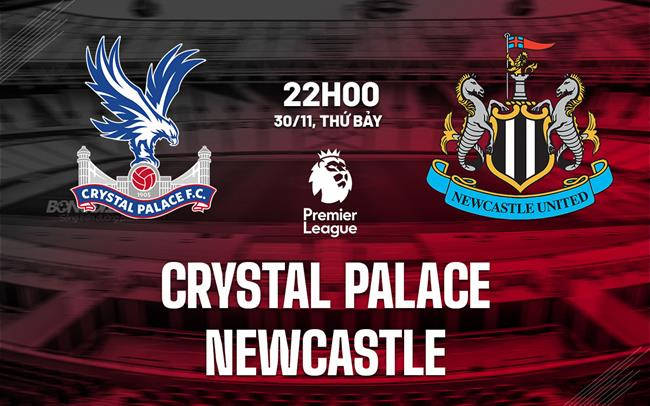 Nhận định Crystal Palace VS Newcastle United, 22:00 30/11/2024 Ngoại Hạng Anh