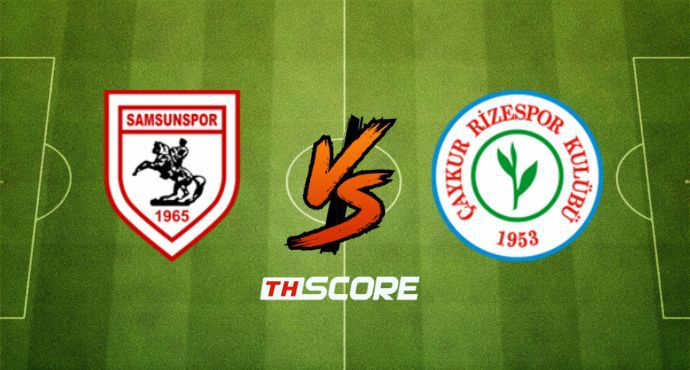 พรีวิวฟุตบอล ซือเปร์ลีก ตุรกี: ซัมซั่นสปอร์ vs เคย์เคอร์ ริเซสปอร์