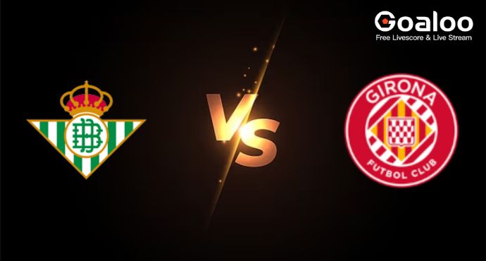 Spanish La Liga---Real Betis VS Girona Preview