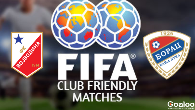 Vojvodina Novi Sad VS Borac Banja Luka Prediction International Club Friendly