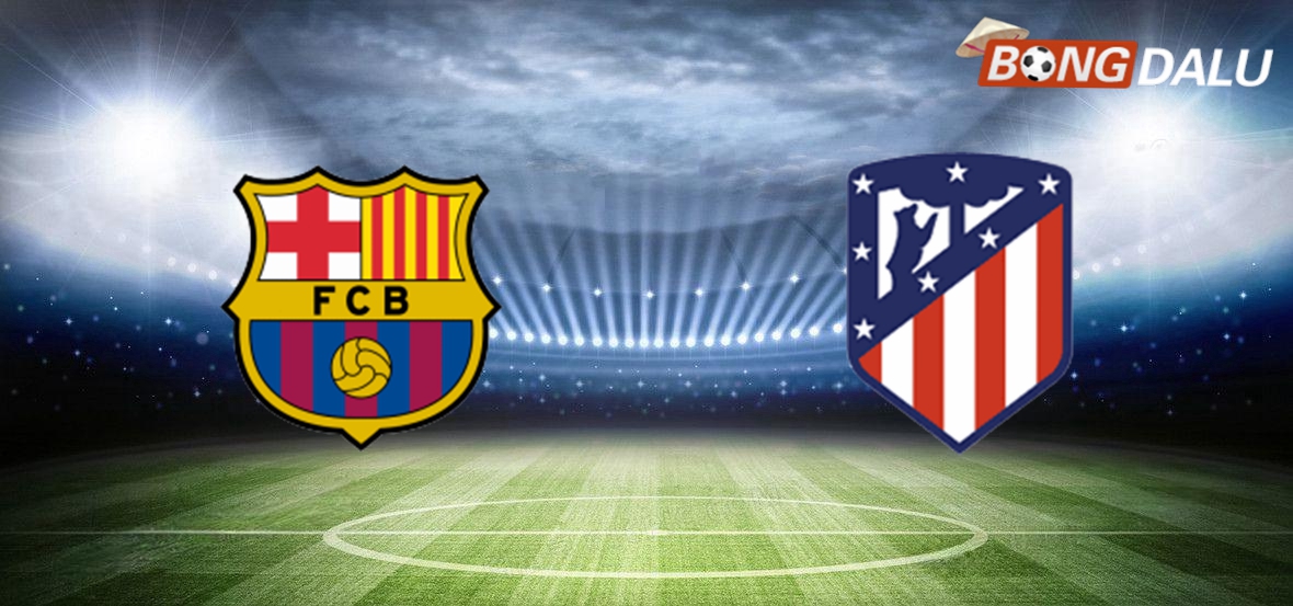 Nhận định Barcelona VS Atletico Madrid 03:30 26/02/2025 Cúp nhà vua Tây Ban Nha