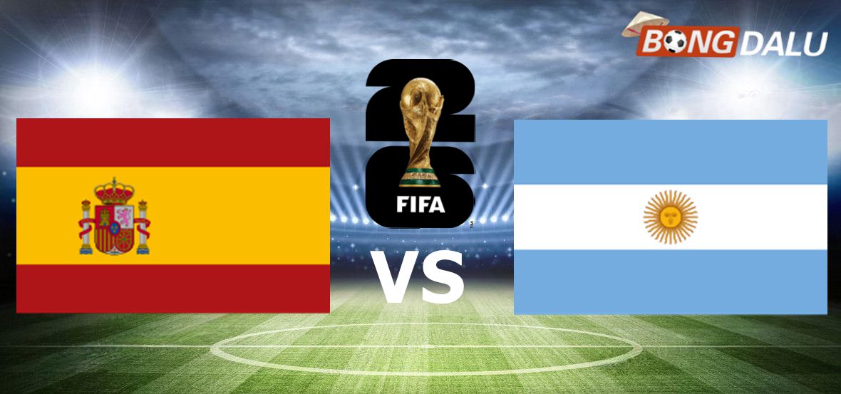 Tây Ban Nha VS Argentina 02:00 20/07/2026 FIFA World Cup