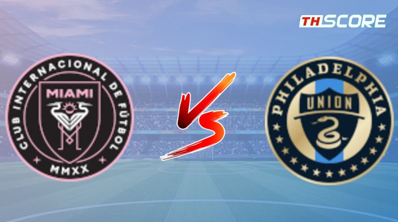 วิเคราะห์บอล【เมเจอร์ลีกซอกเกอร์】อินเตอร์ ไมอามี ซีเอฟ VS ฟิลาเดลเฟีย ยูเนียน