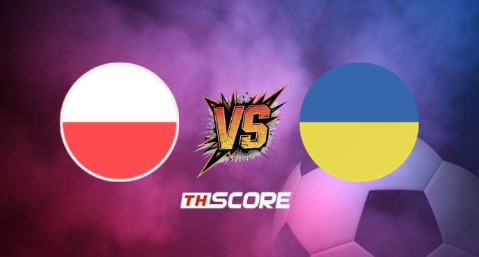 พรีวิวฟุตบอล กระชับมิตรทีมชาติ: โปแลนด์ vs ยูเครน
