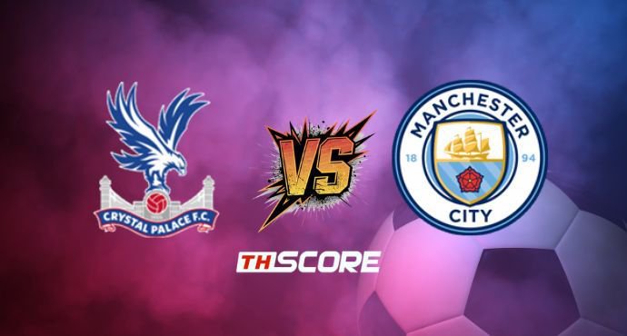 พรีวิวฟุตบอล พรีเมียร์ลีก อังกฤษ: คริสตัล พาเลซ vs แมนเชสเตอร์ ซิตี้