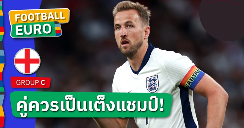 ผลงานคือตัวพิสูจน์! แฮร์รี่ เคน ลั่น อังกฤษ คู่ควรเต็งแชมป์ยูโร 2024