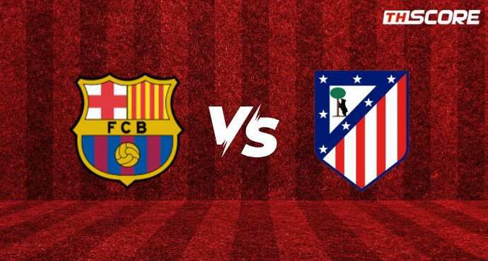 พรีวิวการแข่งขันระหว่าง บาร์เซโลน่า พบ แอตเลติโก้ มาดริด
