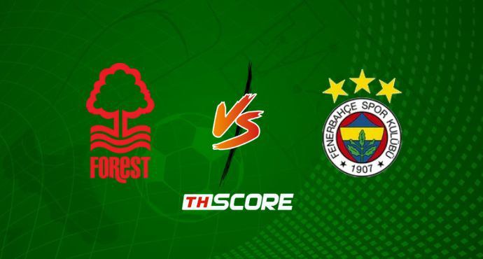 พรีวิวฟุตบอล ยูฟ่ายูโรปาลีก: น็อตติ้งแฮม ฟอเรสต์ vs เฟเนร์บาห์เช่