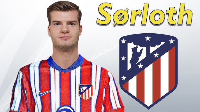 ​Atletico Madrid chiêu mộ thành công tiền đạo Alexander Sorloth với hợp đồng 4 năm