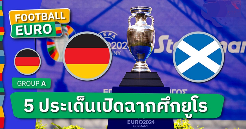 เยอรมนี พบ สกอตแลนด์! 5 ประเด็นเปิดฉากศึกยูโร 2024