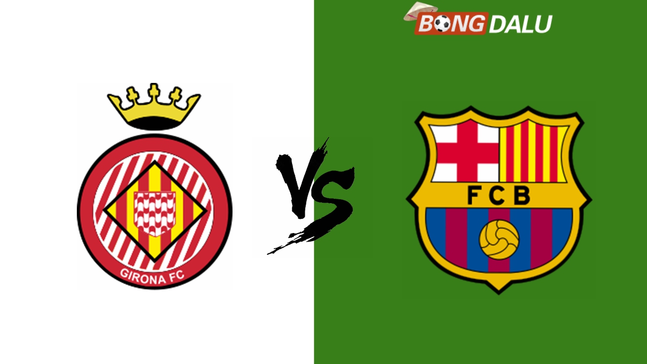 Nhận định Girona VS Barcelona, 21:15 15/09/2024 VĐQG Tây Ban Nha
