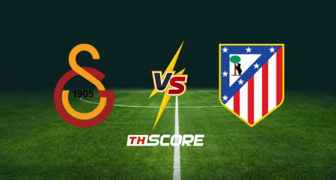 พรีวิวฟุตบอล ยูฟ่า แชมเปียนส์ลีก: กาลาตาซาราย vs แอตเลติโก้ มาดริด