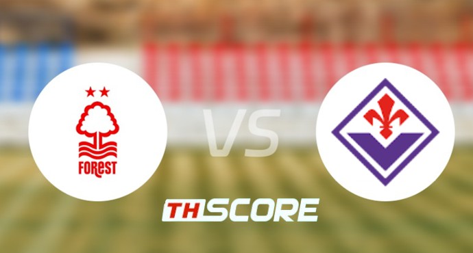 วิเคราะห์บอล【กระชับมิตร (สโมสร)】น็อตติ้งแฮม ฟอเรสต์ VS ฟิออเรนติน่า