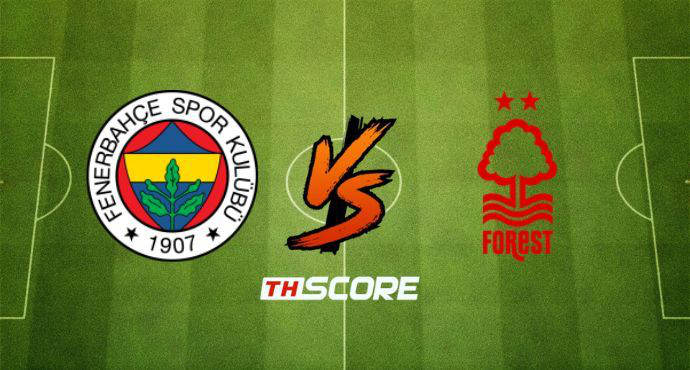 พรีวิวฟุตบอล ยูฟ่า ยูโรปาลีก: เฟเนร์บาห์เช่ vs น็อตติ้งแฮม ฟอเรสต์