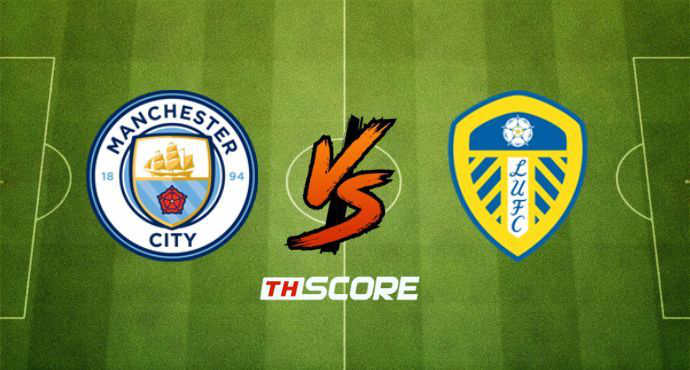 ​พรีวิวฟุตบอล พรีเมียร์ลีก อังกฤษ: แมนเชสเตอร์ ซิตี้ vs ลีดส์ ยูไนเต็ด