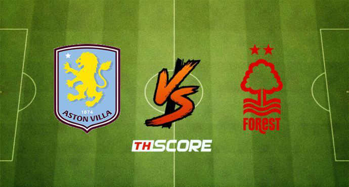 พรีวิวฟุตบอล พรีเมียร์ลีก อังกฤษ: แอสตัน วิลล่า vs น็อตติ้งแฮม ฟอเรสต์