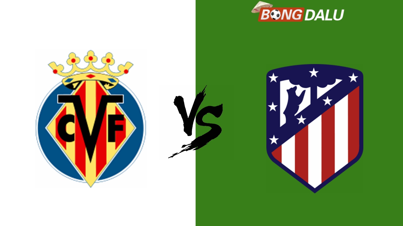 Nhận định Villarreal VS Atletico Madrid, 20/08/2024 02:30 VĐQG Tây Ban Nha