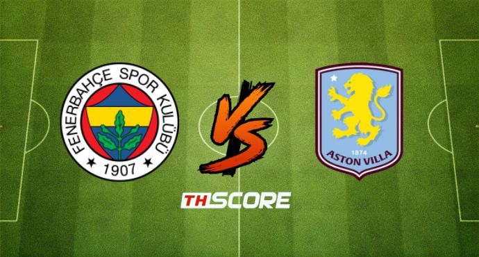 ​พรีวิวฟุตบอล ยูฟ่ายูโรปาลีก: เฟเนร์บาห์เช่ vs แอสตัน วิลล่า