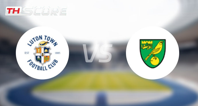 พรีวิวก่อนเกม ลูตัน ทาวน์ VS นอริช ซิตี้