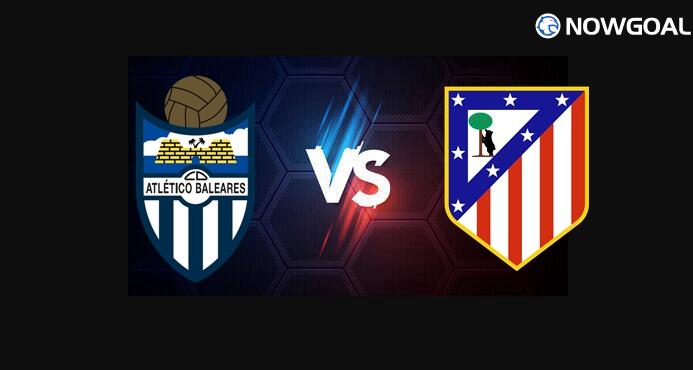 17th. Dec. Spanish Copa Del Rey---Baleares VS Atletico Madrid Prediction