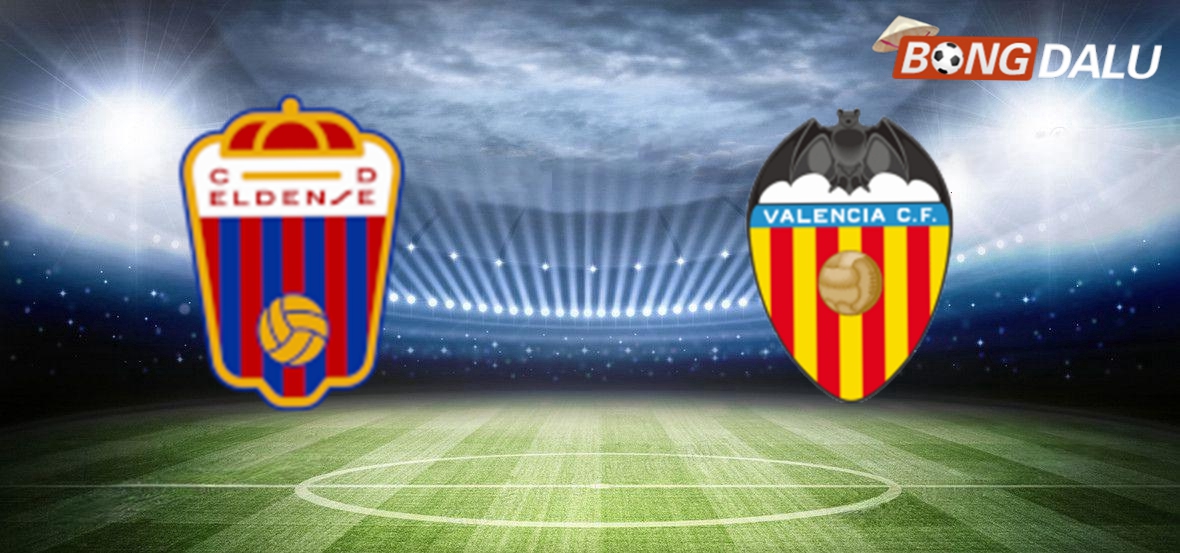 Nhận định Eldense VS Valencia 03:00 08/01/2025 Cúp nhà vua Tây Ban Nha