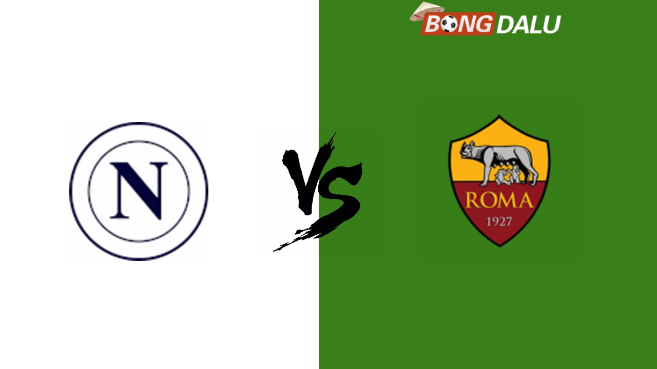 Nhận định Napoli VS AS Roma | 00:00 25/11/2024 VĐQG Ý