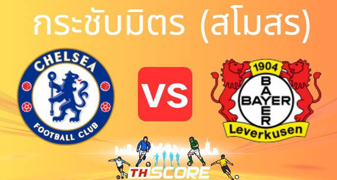 วิเคราะห์บอล【กระชับมิตร (สโมสร)】เชลซี VS ไบเออร์ เลเวอร์คูเซิน