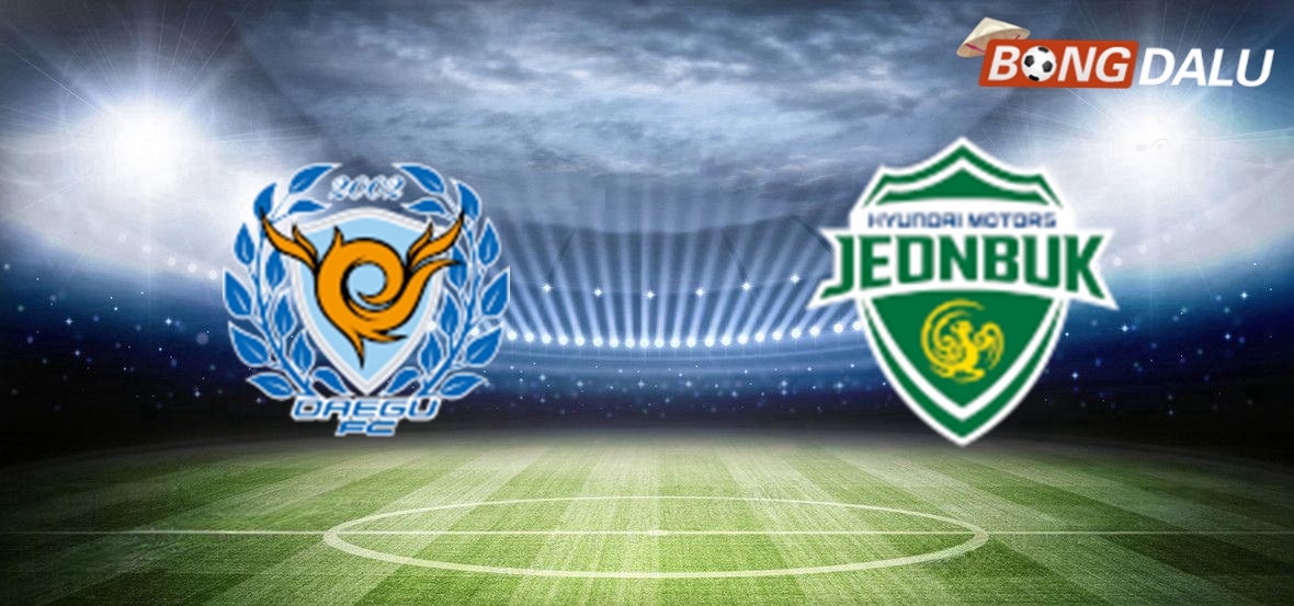 Nhận định Daegu FC VS Jeonbuk Hyundai Motors 17:30 27/05/2025 K-League Hàn Quốc