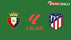 ​Nhận định Osasuna vs Atletico Madrid 00:00 16/05/2025 VĐQG Tây Ban Nha