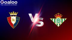 Spanish La Liga---Osasuna VS Real Betis Preview