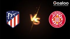Spanish La Liga---Atletico Madrid VS Girona Preview