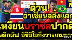 ด่วน อาเซียนสลิ้งแตก ไร้สปิริต บราซิลขาหักแต่ปากดี !ด่าถึงสุภโชค พลิกผัน!อิชิอิใจถึงวางเกมยาว