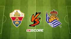 ​พรีวิวฟุตบอล ลาลิกา สเปน: เอลเช่ vs เรอัล โซเซียดาด