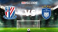 พรีวิวก่อนเกม เซี้ยงไฮ้ เสิ่นหัว VS วุลซาน ฮุนได โฮรางอี