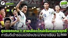 สุดยอดเกม !! สายเลือดใหม่เริ่มแผลงฤทธิ์ การันตีเข้ารอบแต่ยังประมาทอาเซียน ไม่ได้