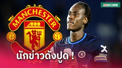แฟนผีเอาไหม? แมนยู เล็งสอย เทรโวห์ ชาโลบาห์ จาก เชลซี