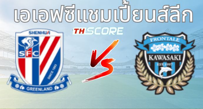 วิเคราะห์บอล เซี่ยงไฮ้ เสิ่นหัว VS คาวาซากิ ฟรอนตาเล่