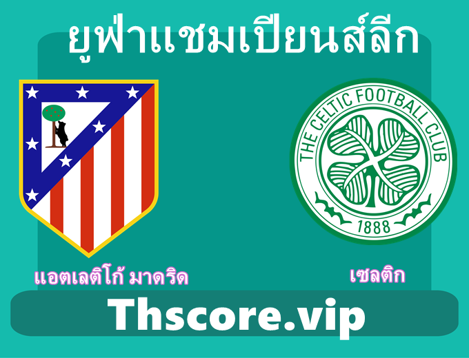 วิเคราะห์บอล:แอตเลติโก้ มาดริด VS เซลติก