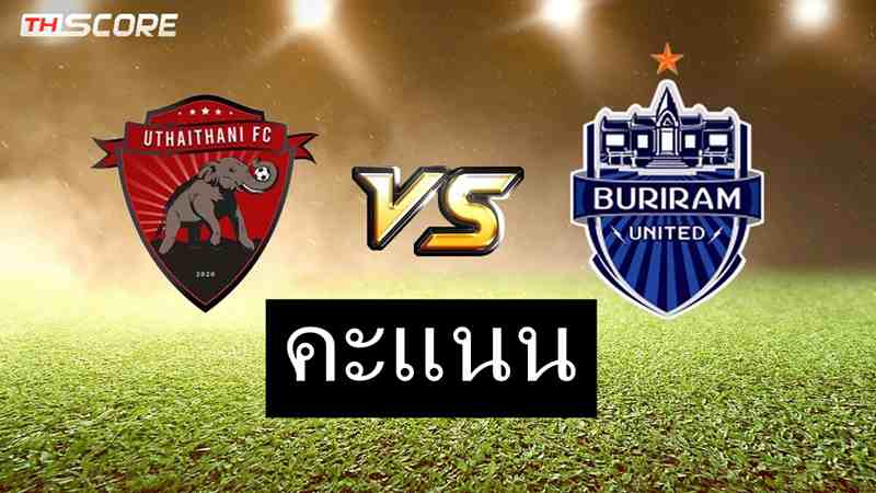 คะแนนนักเตะเกม อุทัยธานี ฟอเรสท์ VS บุรีรัมย์ ยูไนเต็ด