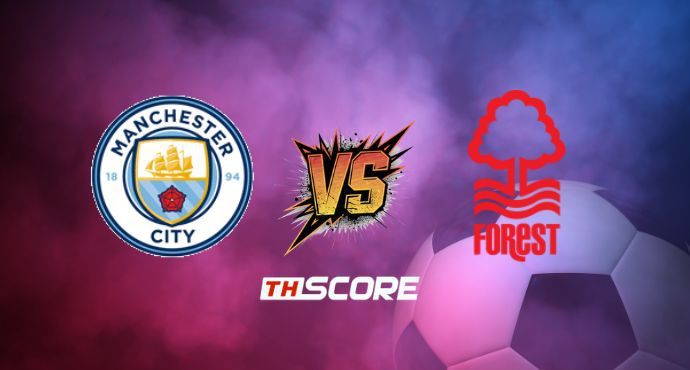 พรีวิวฟุตบอล พรีเมียร์ลีก อังกฤษ: แมนเชสเตอร์ ซิตี้ vs น็อตติ้งแฮม ฟอเรสต์