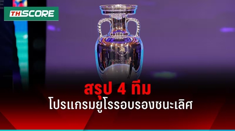 สรุป 4 ทีมสุดท้าย ยูโร 2024 โปรแกรมรอบรองฯ เวลาแข่งขัน EURO 2024