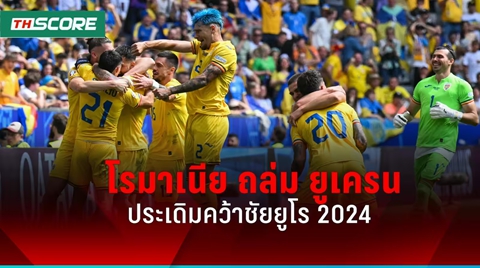 ผลบอลยูโร 2024 โรมาเนีย ฟอร์มเยี่ยมเปิดหัวถล่ม ยูเครน 3-0