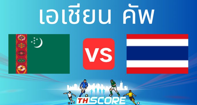 วิเคราะห์บอล【เอเชียน คัพ】เติร์กเมนิสถาน VS ไทย