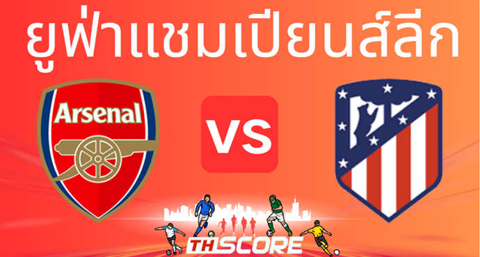 วิเคราะห์บอล【ยูฟ่าแชมเปียนส์ลีก】อาร์เซน่อล VS แอตเลติโก้ มาดริด